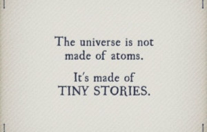 quote of the day: The universe is not made of atoms. It's made of tiny ...