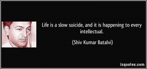 ... , and it is happening to every intellectual. - Shiv Kumar Batalvi