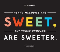 ... are sweet, but those unheard/are sweeter.