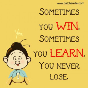Sometimes You Win Sometimes You Learn You never Lose