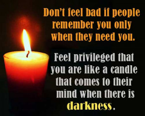 Don’t feel bad if people remember you only when they need you. Feel ...