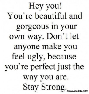 ... You’re Perfect Just the Way You Are. Stay Strong ~ Life Quote