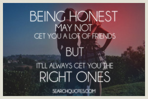 ... Of Friends But It’ll Always Get You’re Right Ones ~ Honesty Quote