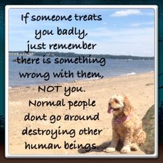 If someone treats you badly, just remember there is something wrong ...