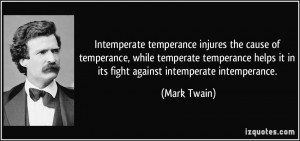 ... helps it in its fight against intemperate intemperance. - Mark Twain