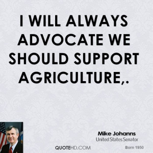 will always advocate we should support agriculture,.