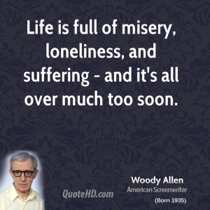 Life is full of misery, loneliness, and suffering - and it's all over ...
