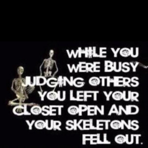 While you were busy judging others, you left your closet open and your ...