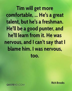 get more comfortable, ... He's a great talent, but he's a freshman. He ...