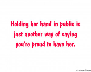Holding Her Hand in Public is Just Another Way of saying you´re proud ...