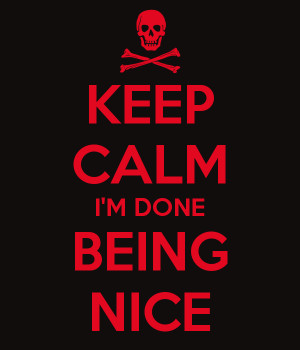 KEEP CALM I'M DONE BEING NICE