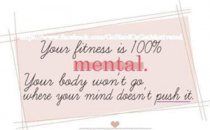 Your fitness is 100% mental. Your body won’t go where your mind ...