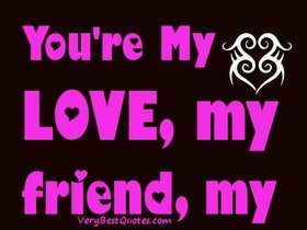 bth_Sweet-Love-quotes-Sayings-Youre-My-Love-my-friend-my-sweetheart ...