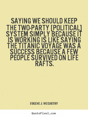 ... two-party [political] system simply.. Eugene J. McCarthy success quote