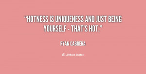 Hotness is uniqueness and just being yourself - that's hot.”