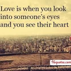 Love Is When You Look Into Someone’s Eyes And You See Their Heart.