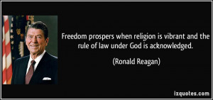 ... vibrant and the rule of law under God is acknowledged. - Ronald Reagan