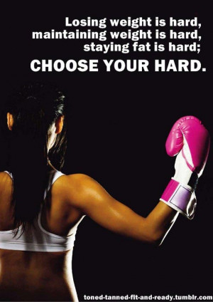 ... , maintaining weight is hard, staying fat is hard; choose your hard