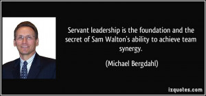 Servant leadership is the foundation and the secret of Sam Walton's ...