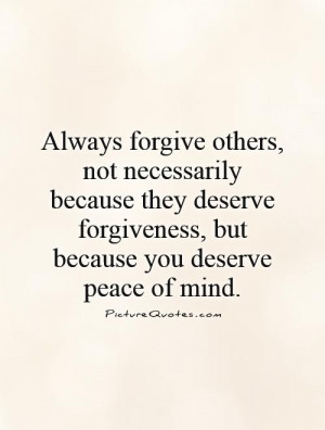 ... forgiveness, but because you deserve peace of mind Picture Quote #1