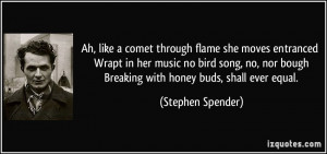 ... bough Breaking with honey buds, shall ever equal. - Stephen Spender