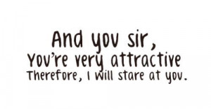 And+you+sir%2C+your+very+attractive+therefore+i+shall+stare+at+you.jpg