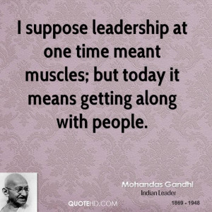 suppose leadership at one time meant muscles; but today it means ...