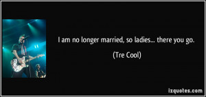 quote-i-am-no-longer-married-so-ladies-there-you-go-tre-cool-41566.jpg