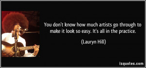 ... to make it look so easy. It's all in the practice. - Lauryn Hill