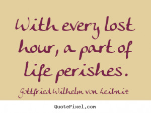 Gottfried Wilhelm Von Leibniz picture quotes - With every lost hour, a ...