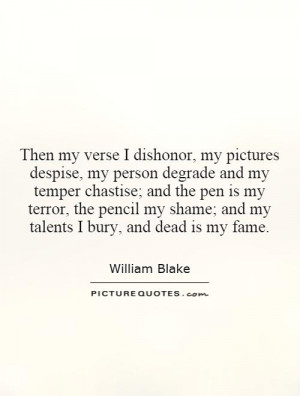 Then my verse I dishonor, my pictures despise, my person degrade and ...