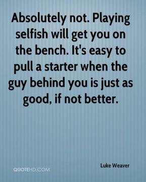Absolutely not. Playing selfish will get you on the bench. It's easy ...
