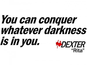... TV Shows Dexter Conquer Whatever Darkness Is In You - Dexter Quote