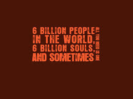 ... world6-billion-souls-and-sometimes-all-you-need-is-one-life-quote.jpg