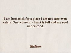 am homesick for a place I am not sure even exists. One where my ...