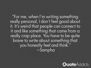 For me, when I'm writing something really personal, I don't feel good ...