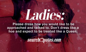 you would like to be approached and talked to. Don't dress like a hoe ...