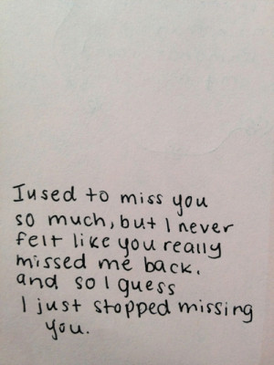 ... Me Back, And So I Guess I Just Stopped Missing You ~ Missing You Quote