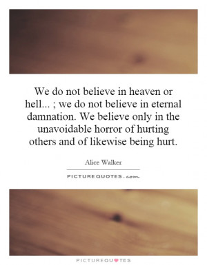 We do not believe in heaven or hell... ; we do not believe in eternal ...