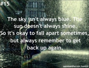 ... to fall apart sometimes, but always remember to get back up again