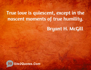 ... love is quiescent, except in the nascent moments of true humility