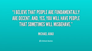 believe that people are fundamentally are decent. And, yes, you will ...