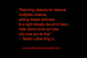 ... drive out hate: only love can do that.” ― Martin Luther King Jr