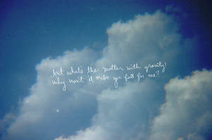 ... with gravity! Why wont it make you fall for me! ~ Being In Love Quote