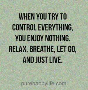 Inspirational Quote: When you try to control everything, you enjoy..