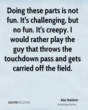 Doing these parts is not fun. It's challenging, but no fun. It's ...