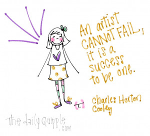 ... artist cannot fail; it is a success to be one. [Charles Horton Cooley