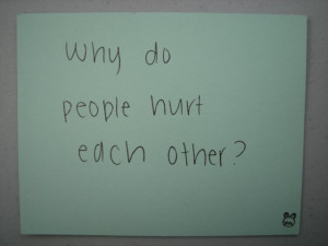 Why do people hurt each other?