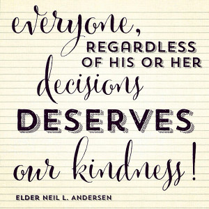 Everyone, regardless of his or her choices deserves our kindness ...