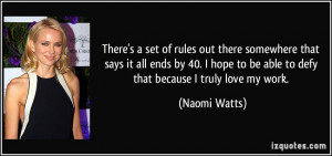 ... to be able to defy that because I truly love my work. - Naomi Watts
